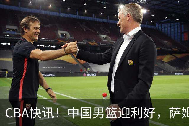 CBA快讯！中国男篮迎利好，萨姆纳接触土耳其球队，广厦续约塔克